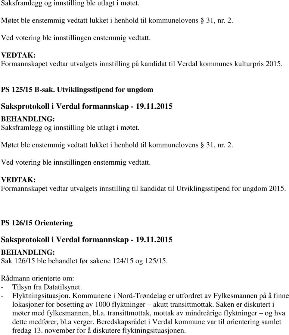 Utviklingsstipend for ungdom  Formannskapet vedtar utvalgets innstilling til kandidat til Utviklingsstipend for ungdom 2015. PS 126/15 Orientering Sak 126/15 ble behandlet før sakene 124/15 og 125/15.