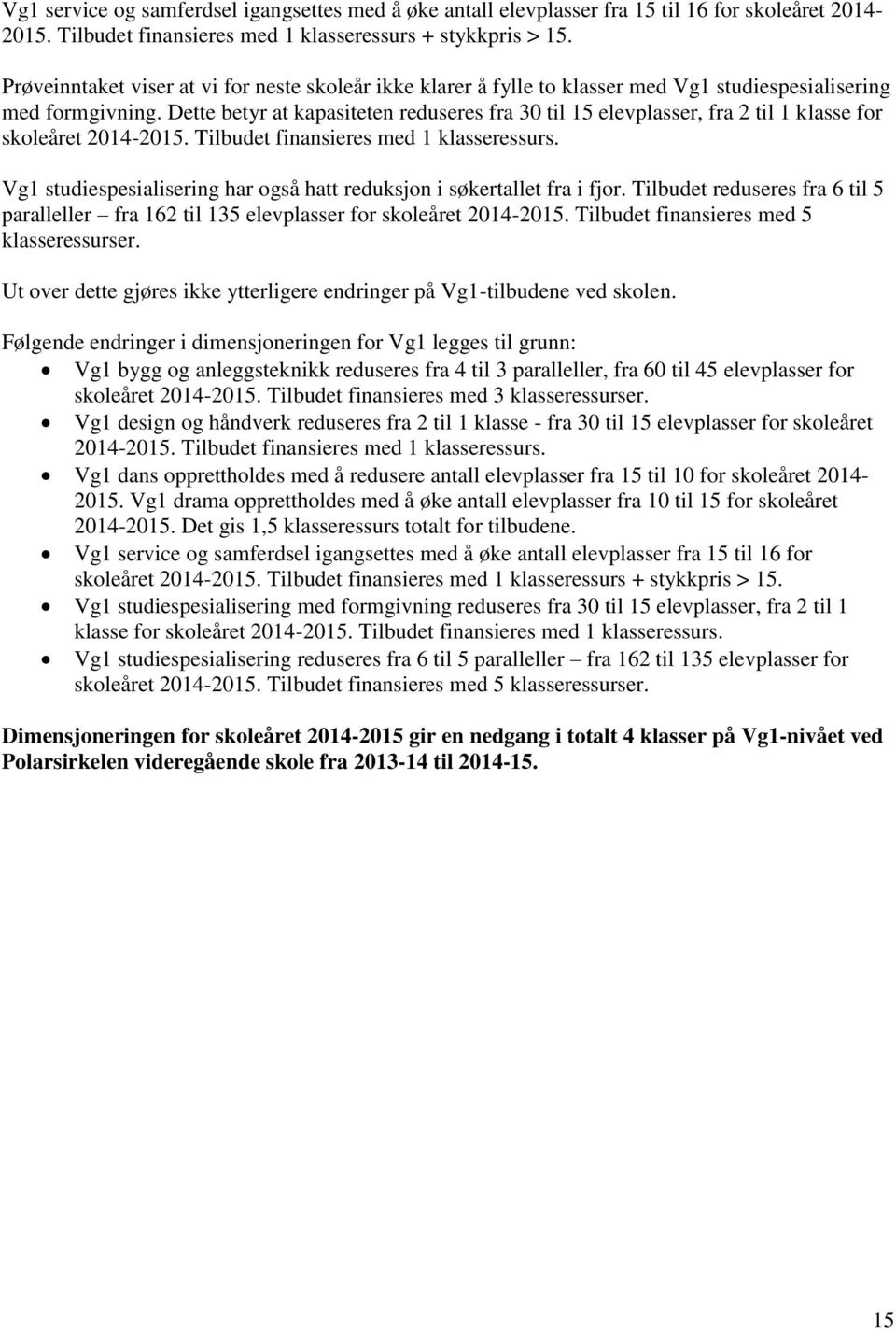 Dette betyr at kapasiteten reduseres fra 30 til 15 elevplasser, fra 2 til 1 klasse for skoleåret 2014-2015. Tilbudet finansieres med 1 klasseressurs.