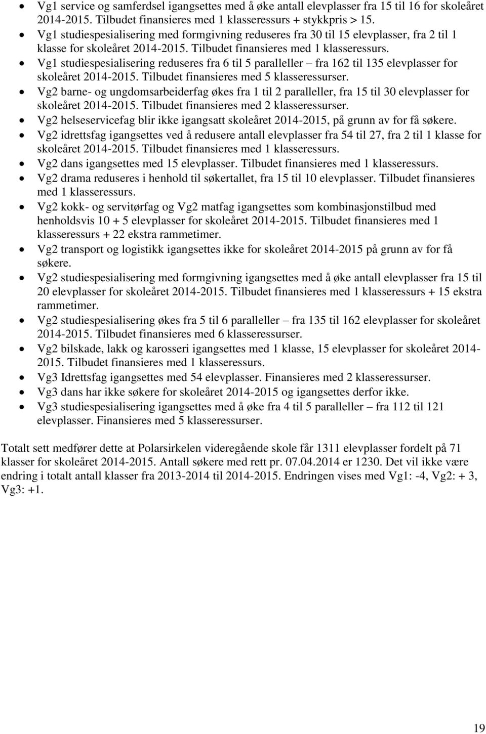 Vg1 studiespesialisering reduseres fra 6 til 5 paralleller fra 162 til 135 elevplasser for skoleåret 2014-2015. Tilbudet finansieres med 5 klasseressurser.