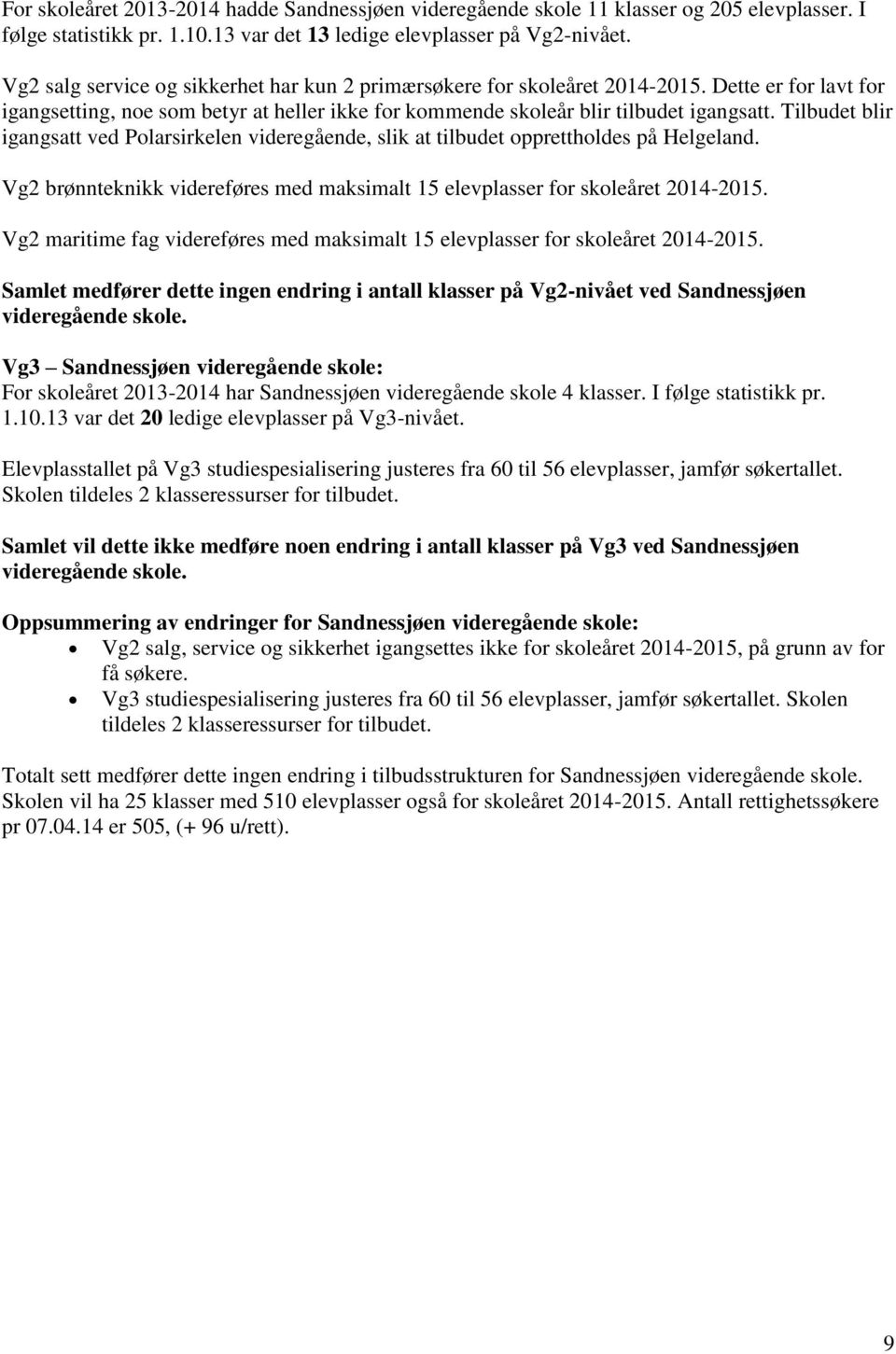 Tilbudet blir igangsatt ved Polarsirkelen videregående, slik at tilbudet opprettholdes på Helgeland. Vg2 brønnteknikk videreføres med maksimalt 15 elevplasser for skoleåret 2014-2015.