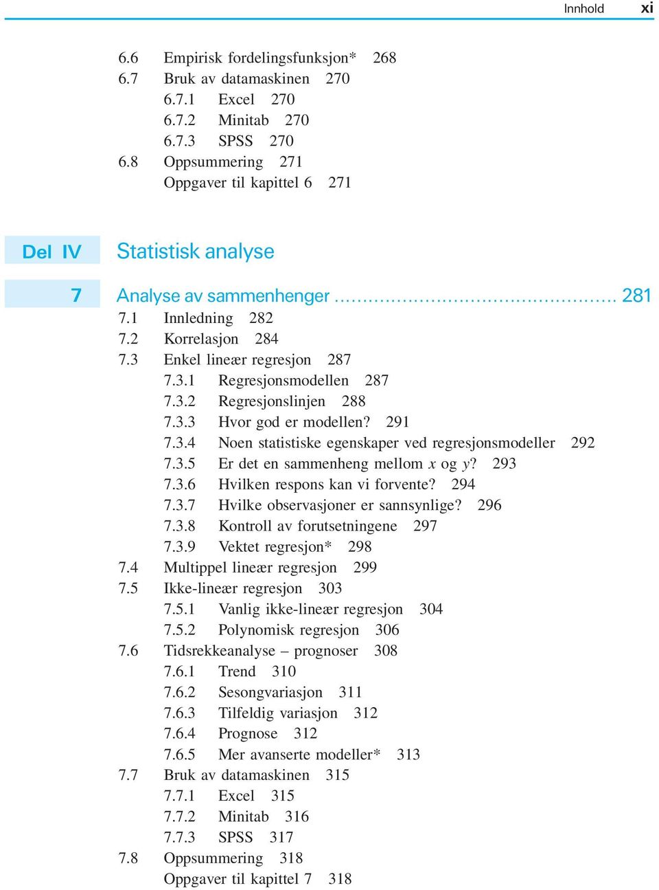 3.2 Regresjonslinjen 288 7.3.3 Hvor god er modellen? 291 7.3.4 Noen statistiske egenskaper ved regresjonsmodeller 292 7.3.5 Er det en sammenheng mellom x og y? 293 7.3.6 Hvilken respons kan vi forvente?