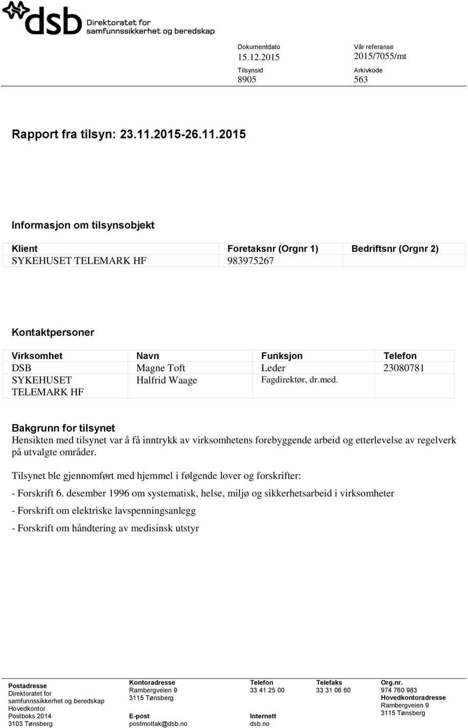 2015 Informasjon om tilsynsobjekt Klient Foretaksnr (Orgnr 1) Bedriftsnr (Orgnr 2) SYKEHUSET TELEMARK HF 983975267 Kontaktpersoner Virksomhet Navn Funksjon Telefon DSB Magne Toft Leder 23080781