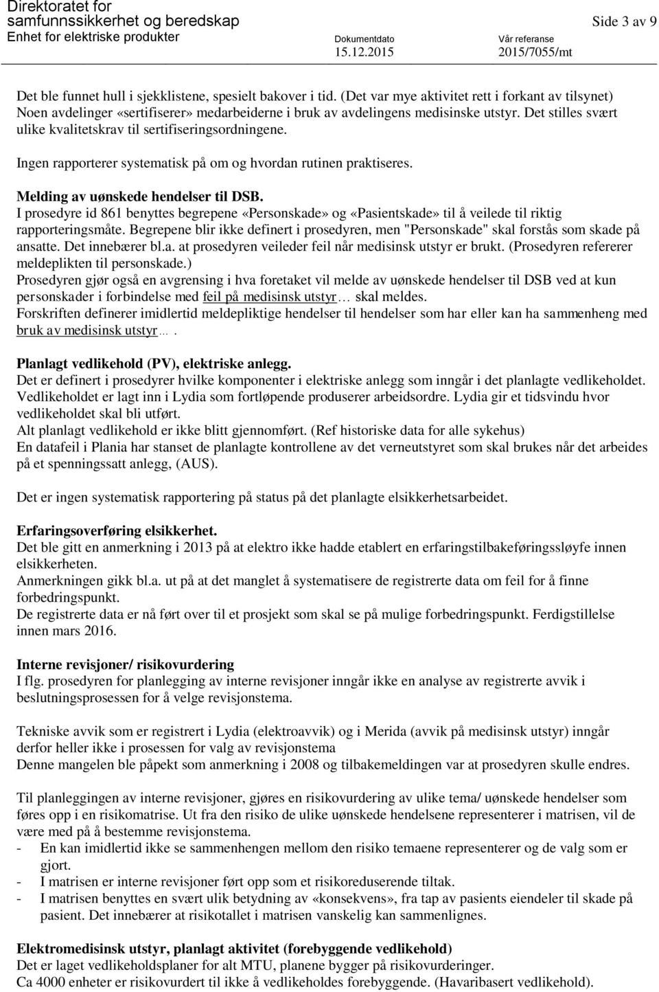 Det stilles svært ulike kvalitetskrav til sertifiseringsordningene. Ingen rapporterer systematisk på om og hvordan rutinen praktiseres. Melding av uønskede hendelser til DSB.