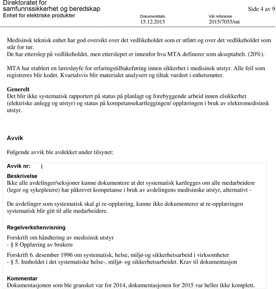 Alle feil som registreres blir kodet. Kvartalsvis blir materialet analysert og tiltak vurdert i enhetsmøter.