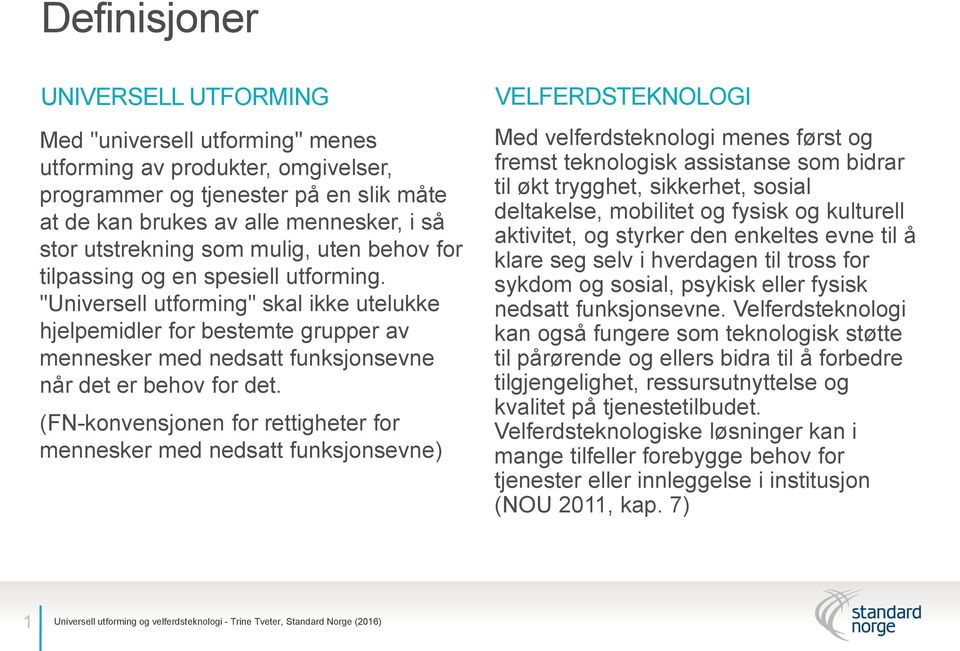 "Universell utforming" skal ikke utelukke hjelpemidler for bestemte grupper av mennesker med nedsatt funksjonsevne når det er behov for det.