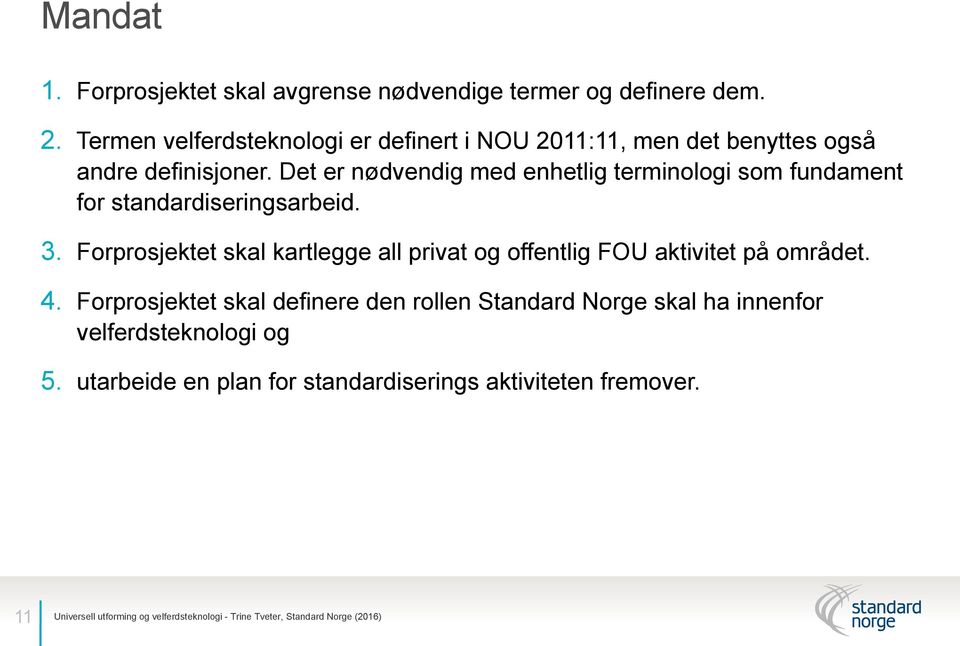 Det er nødvendig med enhetlig terminologi som fundament for standardiseringsarbeid. 3.