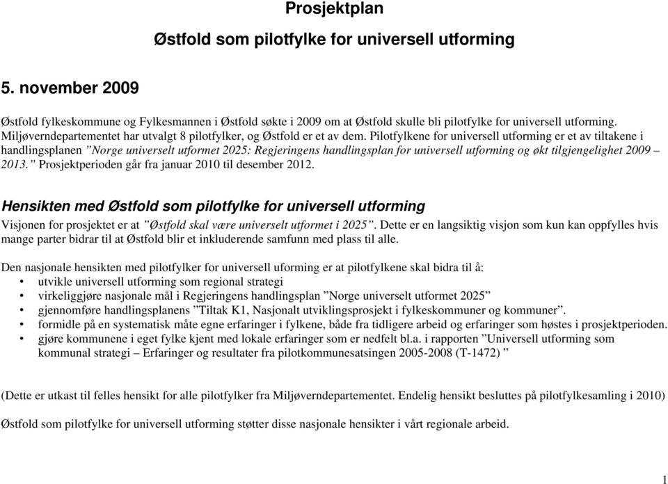 Pilotfylkene for universell utforming er et av tiltakene i handlingsplanen Norge universelt utformet 2025: Regjeringens handlingsplan for universell utforming og økt tilgjengelighet 2009 2013.