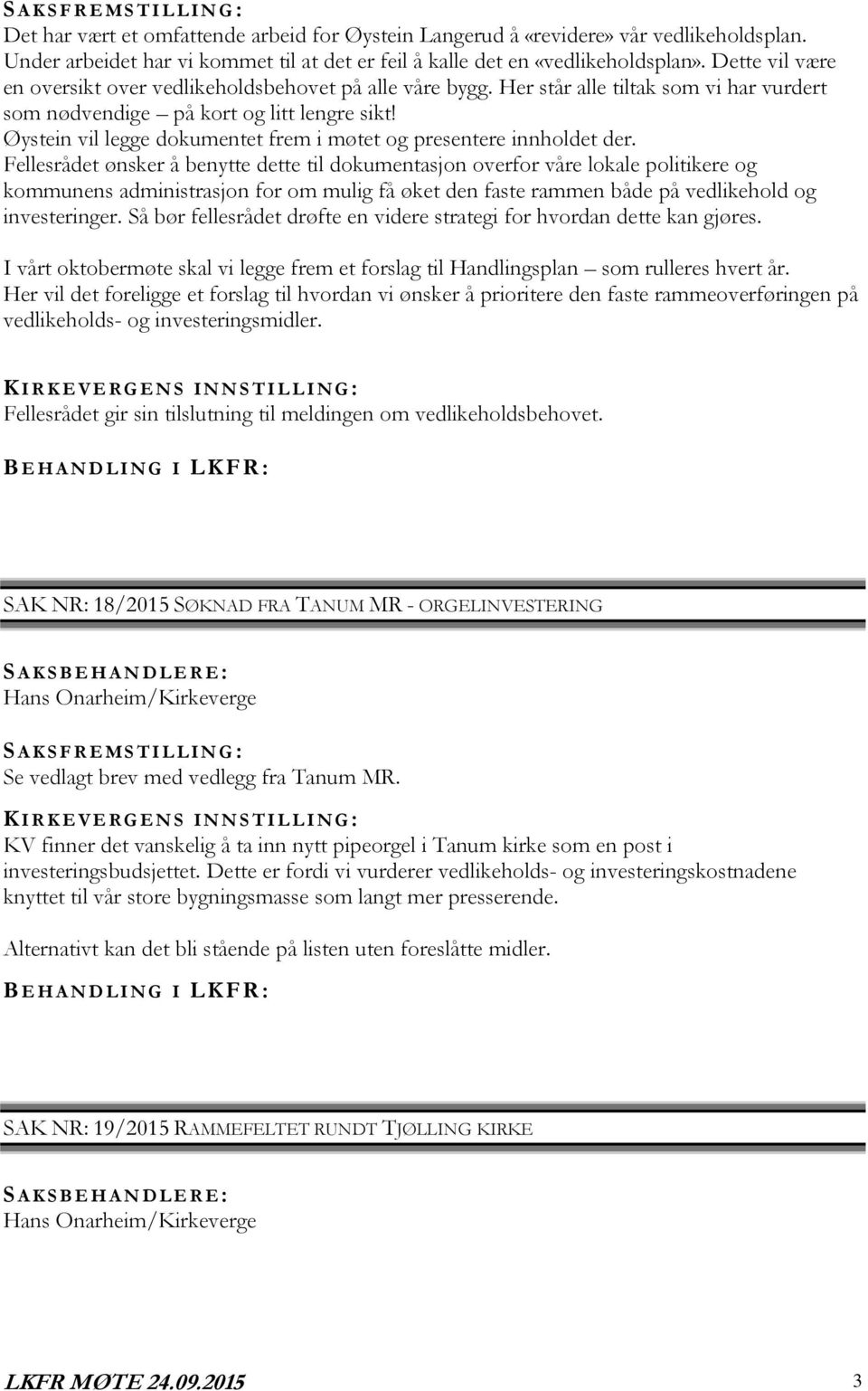 Her står alle tiltak som vi har vurdert som nødvendige på kort og litt lengre sikt! Øystein vil legge dokumentet frem i møtet og presentere innholdet der.