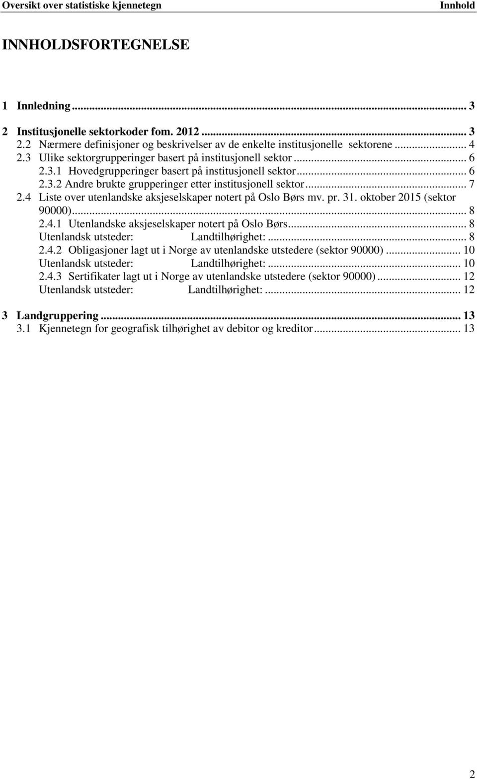 4 Liste over utenlandske aksjeselskaper notert på Oslo Børs mv. pr. 31. oktober 2015 (sektor 90000)... 8 2.4.1 Utenlandske aksjeselskaper notert på Oslo Børs... 8 Utenlandsk utsteder: Landtilhørighet:.