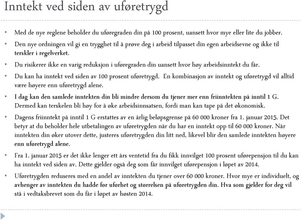 Du risikerer ikke en varig reduksjon i uføregraden din uansett hvor høy arbeidsinntekt du får. Du kan ha inntekt ved siden av 100 prosent uføretrygd.