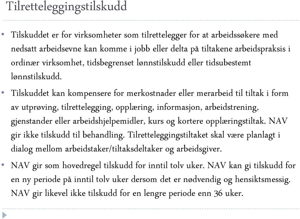 Tilskuddet kan kompensere for merkostnader eller merarbeid til tiltak i form av utprøving, tilrettelegging, opplæring, informasjon, arbeidstrening, gjenstander eller arbeidshjelpemidler, kurs og