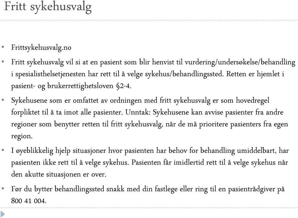 Retten er hjemlet i pasient- og brukerrettighetsloven 2-4. Sykehusene som er omfattet av ordningen med fritt sykehusvalg er som hovedregel forpliktet til å ta imot alle pasienter.