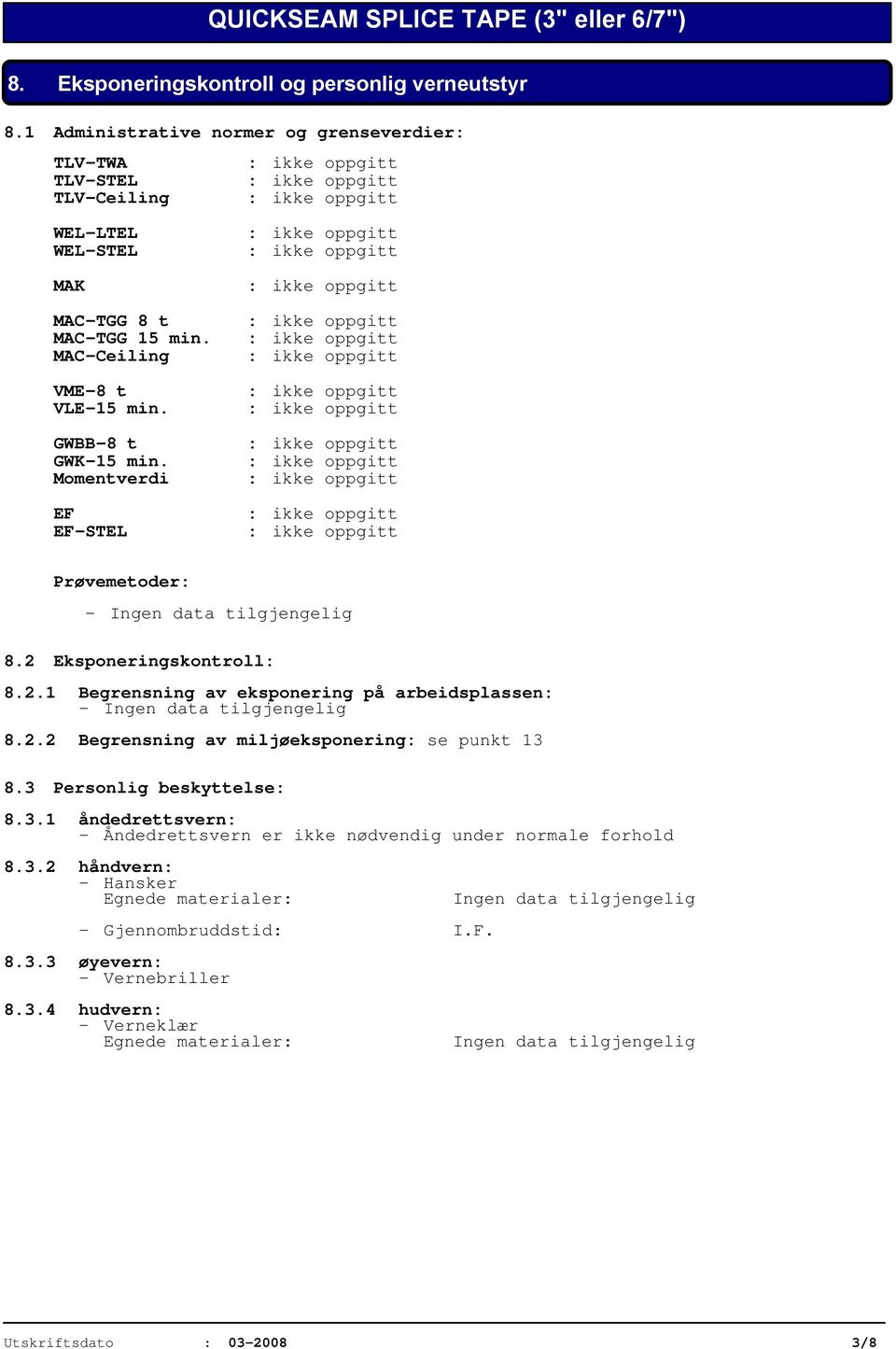 3 Personlig beskyttelse: 8.3.1 åndedrettsvern: - Åndedrettsvern er ikke nødvendig under normale forhold 8.3.2 håndvern: - Hansker Egnede materialer: - Gjennombruddstid: I.F. 8.3.3 øyevern: - Vernebriller 8.