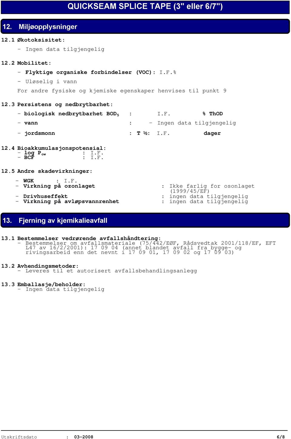 F. - Virkning på ozonlaget : Ikke farlig for osonlaget (1999/45/EF) - Drivhuseffekt : ingen data tilgjengelig - Virkning på avløpsvannrenhet : ingen data tilgjengelig 13.