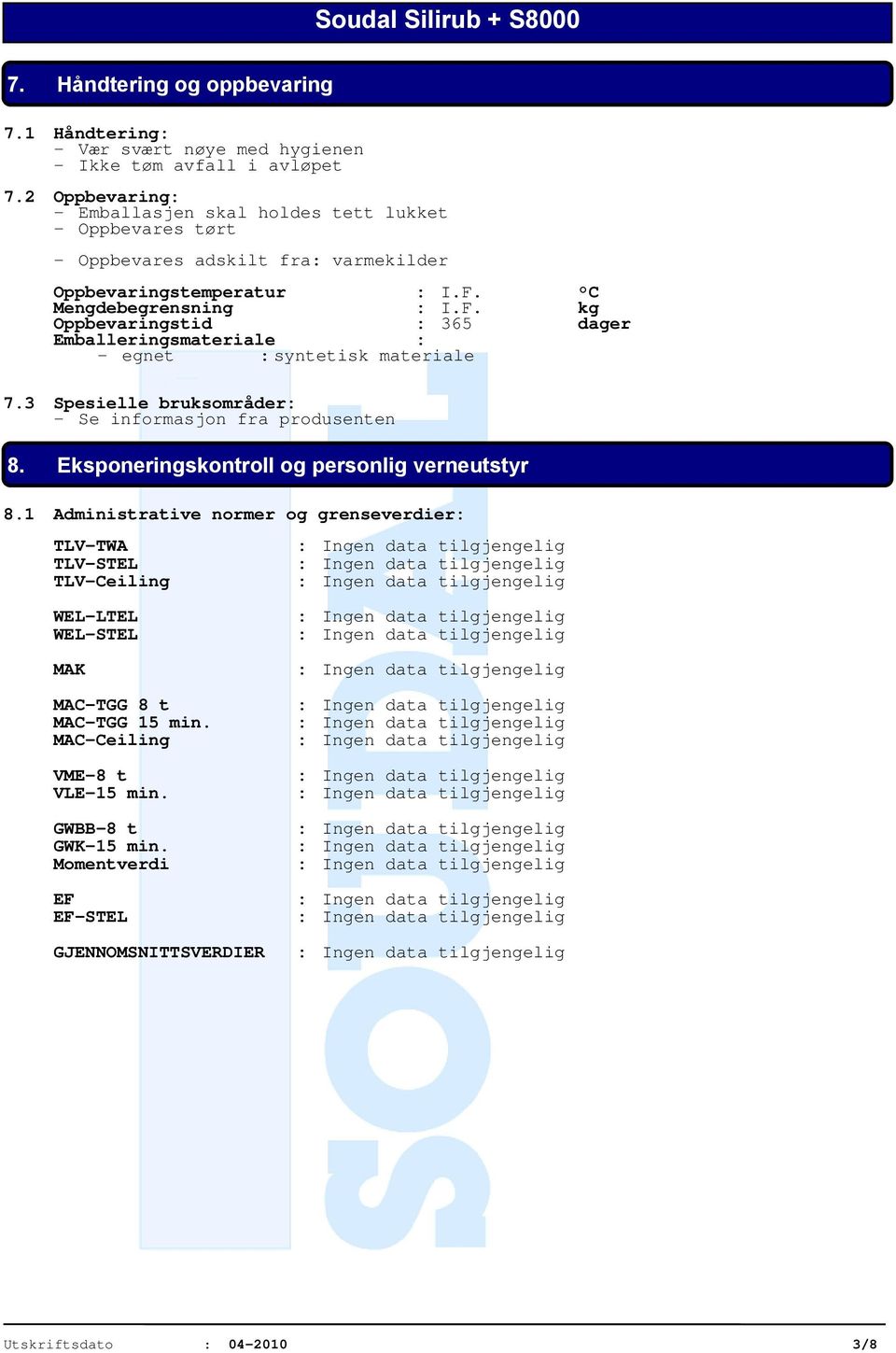 C Mengdebegrensning : I.F. kg Oppbevaringstid : 365 dager Emballeringsmateriale : - egnet : syntetisk materiale 7.3 Spesielle bruksområder: - Se informasjon fra produsenten 8.