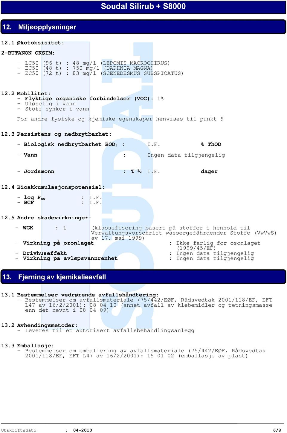 3 Persistens og nedbrytbarhet: - Biologisk nedbrytbarhet BOD 5 : I.F. % ThOD - Vann - Jordsmonn : T ½ I.F. dager 12.