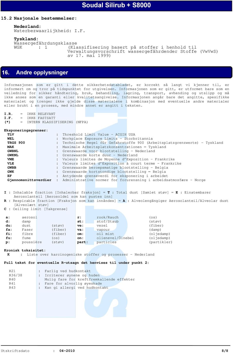 Andre opplysninger Informasjonen som er gitt i dette sikkerhetsdatabladet, er korrekt så langt vi kjenner til, er informert om og tror på tidspunktet for utgivelsen.