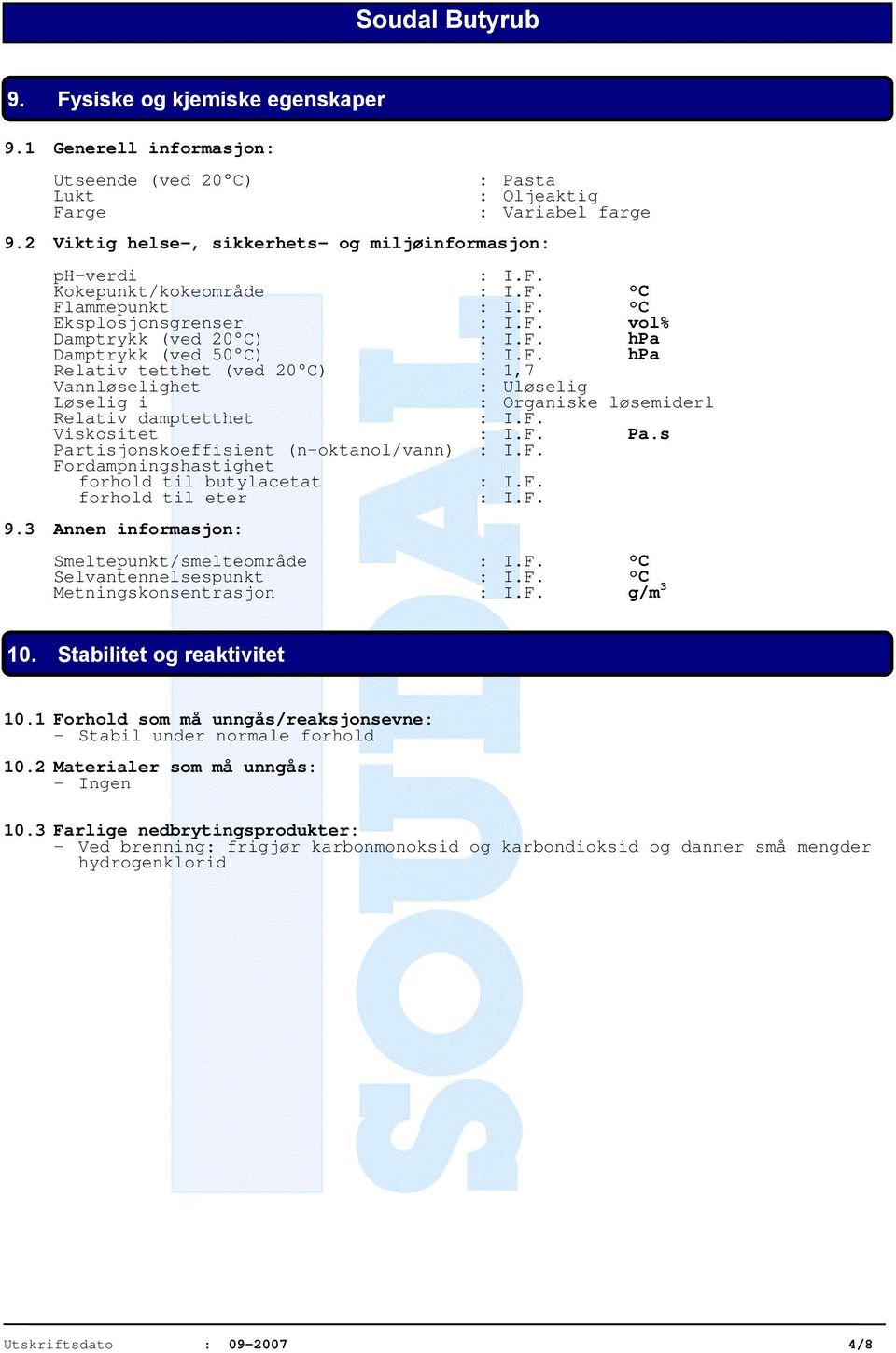 F. Viskositet : I.F. Pa.s Partisjonskoeffisient (n-oktanol/vann) : I.F. Fordampningshastighet forhold til butylacetat : I.F. forhold til eter : I.F. 9.