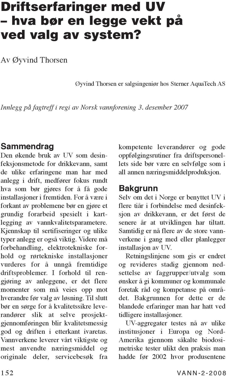 installasjoner i fremtiden. For å være i forkant av problemene bør en gjøre et grundig forarbeid spesielt i kartlegging av vannkvalitetsparametere.