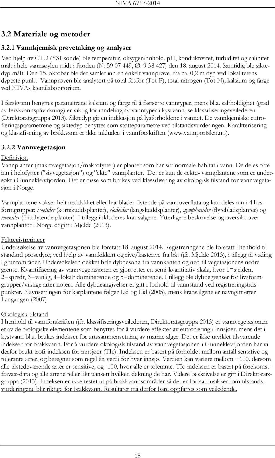 Vannprøven ble analysert på total fosfor (Tot-P), total nitrogen (Tot-N), kalsium og farge ved NIVAs kjemilaboratorium.