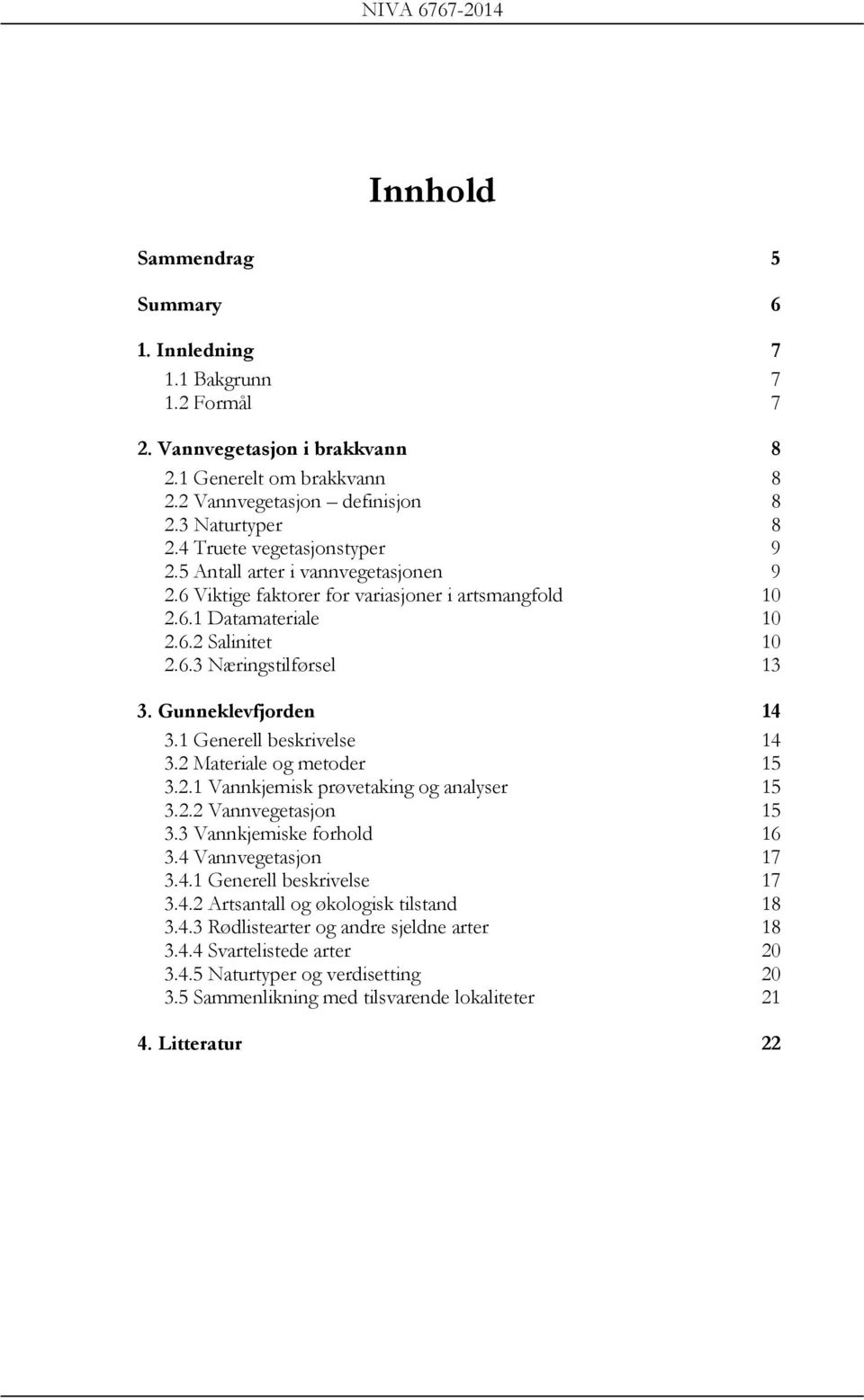 Gunneklevfjorden 14 3.1 Generell beskrivelse 14 3.2 Materiale og metoder 15 3.2.1 Vannkjemisk prøvetaking og analyser 15 3.2.2 Vannvegetasjon 15 3.3 Vannkjemiske forhold 16 3.4 Vannvegetasjon 17 3.4.1 Generell beskrivelse 17 3.