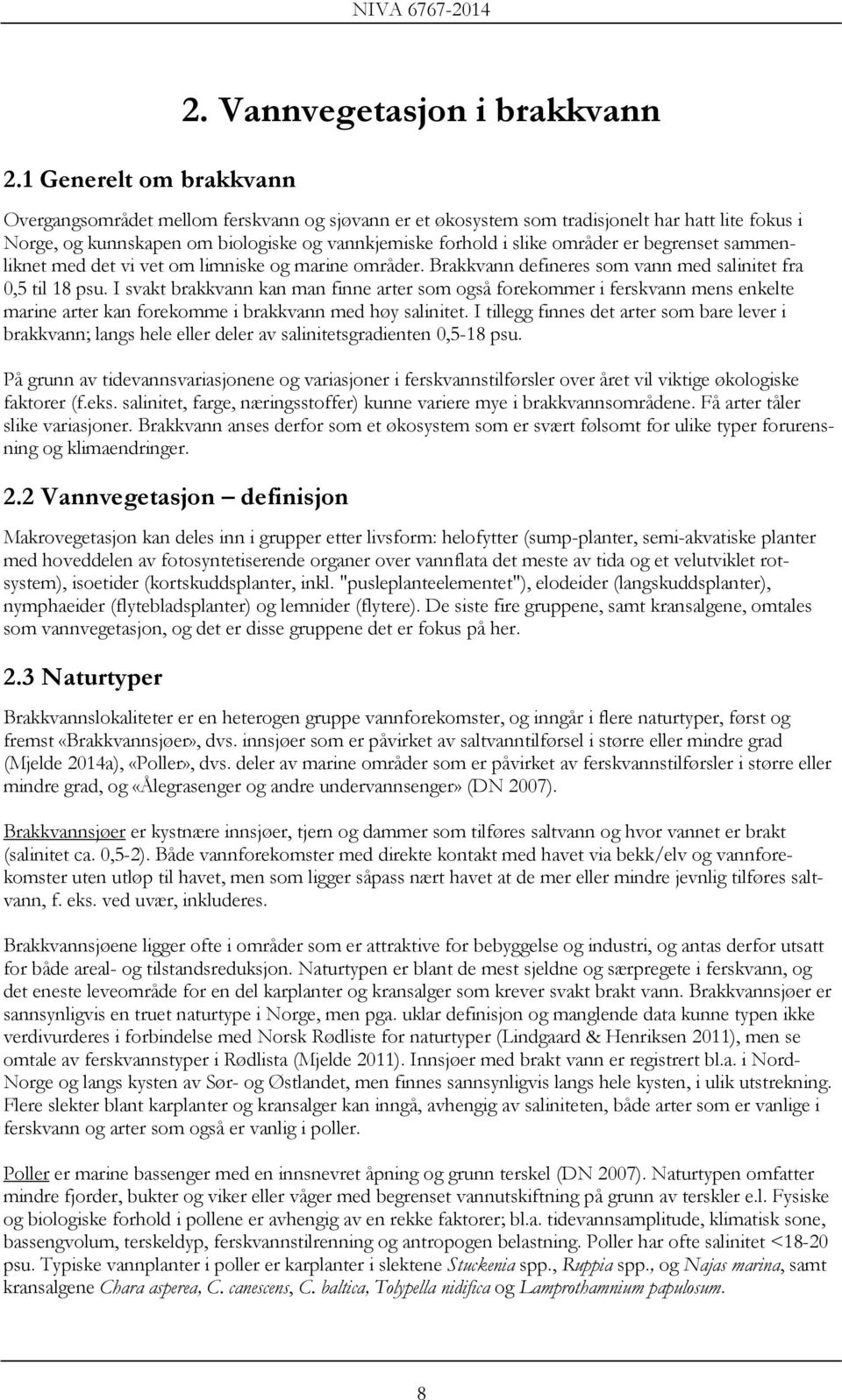 områder er begrenset sammenliknet med det vi vet om limniske og marine områder. Brakkvann defineres som vann med salinitet fra 0,5 til 18 psu.