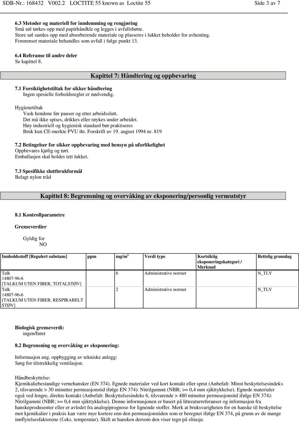 7.1 Forsiktighetstiltak for sikker håndtering Ingen spesielle forholdsregler er nødvendig. Kapittel 7: Håndtering og oppbevaring Hygienetiltak Vask hendene før pauser og etter arbeidsslutt.