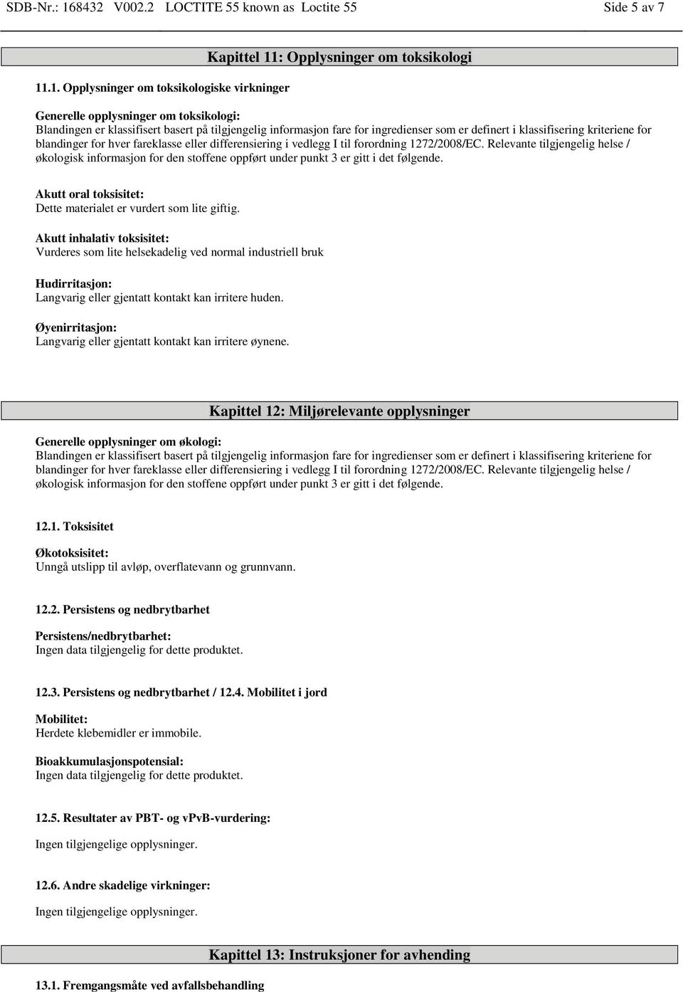 .1. Opplysninger om toksikologiske virkninger Kapittel 11: Opplysninger om toksikologi Generelle opplysninger om toksikologi: Blandingen er klassifisert basert på tilgjengelig informasjon fare for