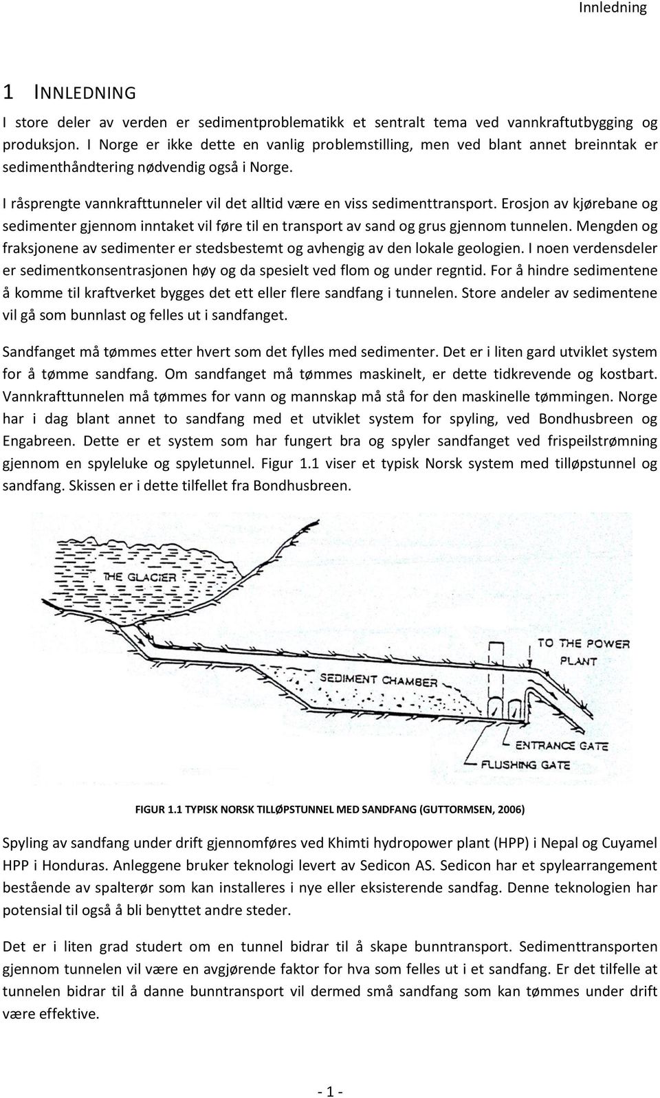 I råsprengte vannkrafttunneler vil det alltid være en viss sedimenttransport. Erosjon av kjørebane og sedimenter gjennom inntaket vil føre til en transport av sand og grus gjennom tunnelen.