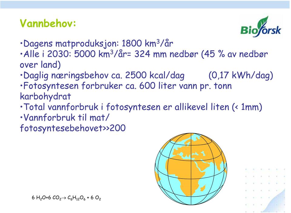 2500 kcal/dag (0,17 kwh/dag) Fotosyntesen forbruker ca. 600 liter vann pr.