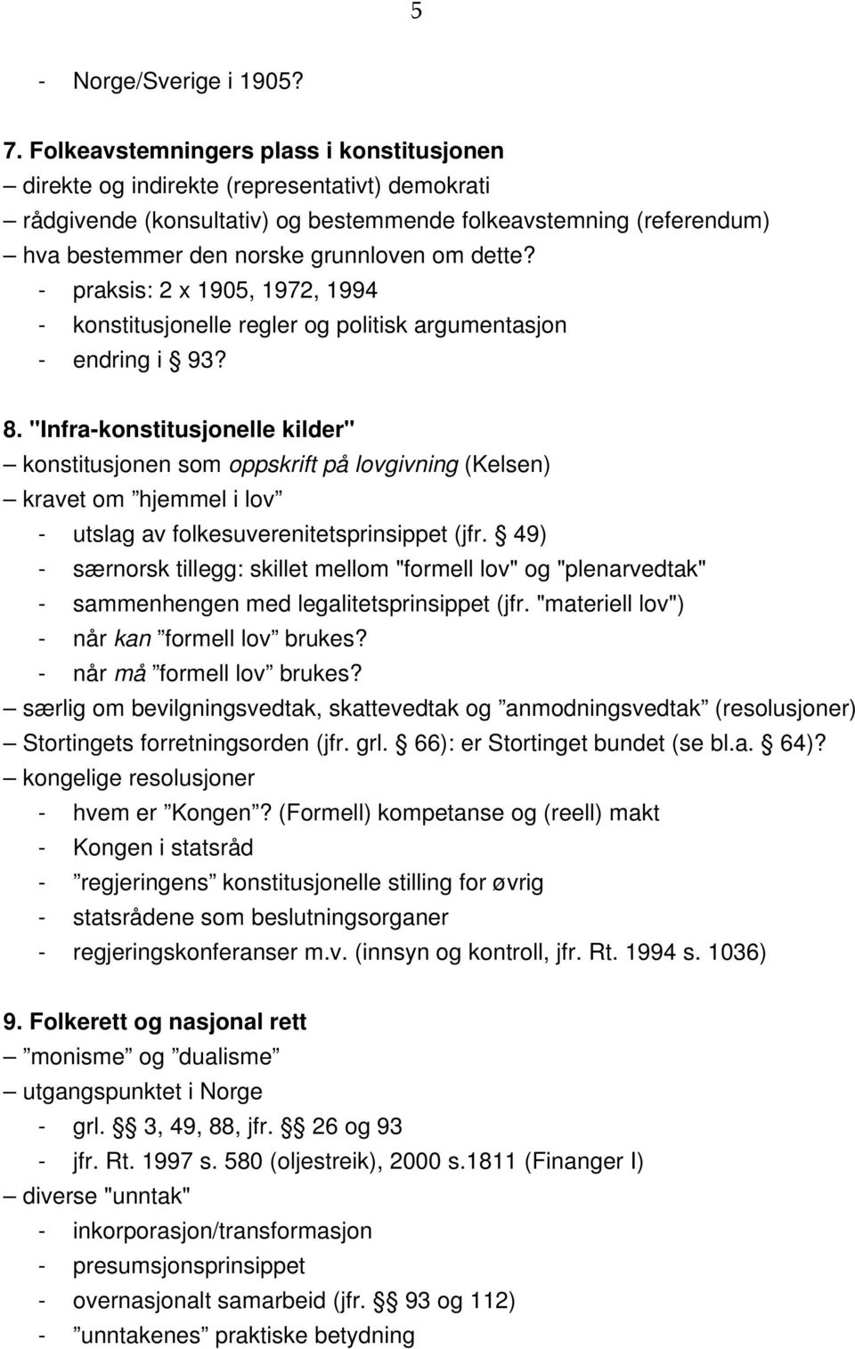 dette? - praksis: 2 x 1905, 1972, 1994 - konstitusjonelle regler og politisk argumentasjon - endring i 93? 8.