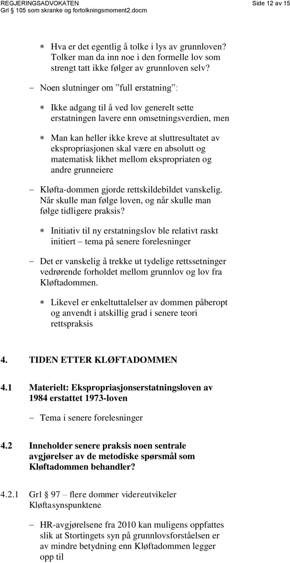 en absolutt og matematisk likhet mellom ekspropriaten og andre grunneiere Kløfta-dommen gjorde rettskildebildet vanskelig. Når skulle man følge loven, og når skulle man følge tidligere praksis?