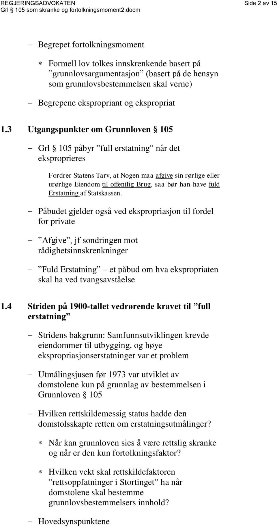 3 Utgangspunkter om Grunnloven 105 Grl 105 påbyr full erstatning når det eksproprieres Fordrer Statens Tarv, at Nogen maa afgive sin rørlige eller urørlige Eiendom til offentlig Brug, saa bør han