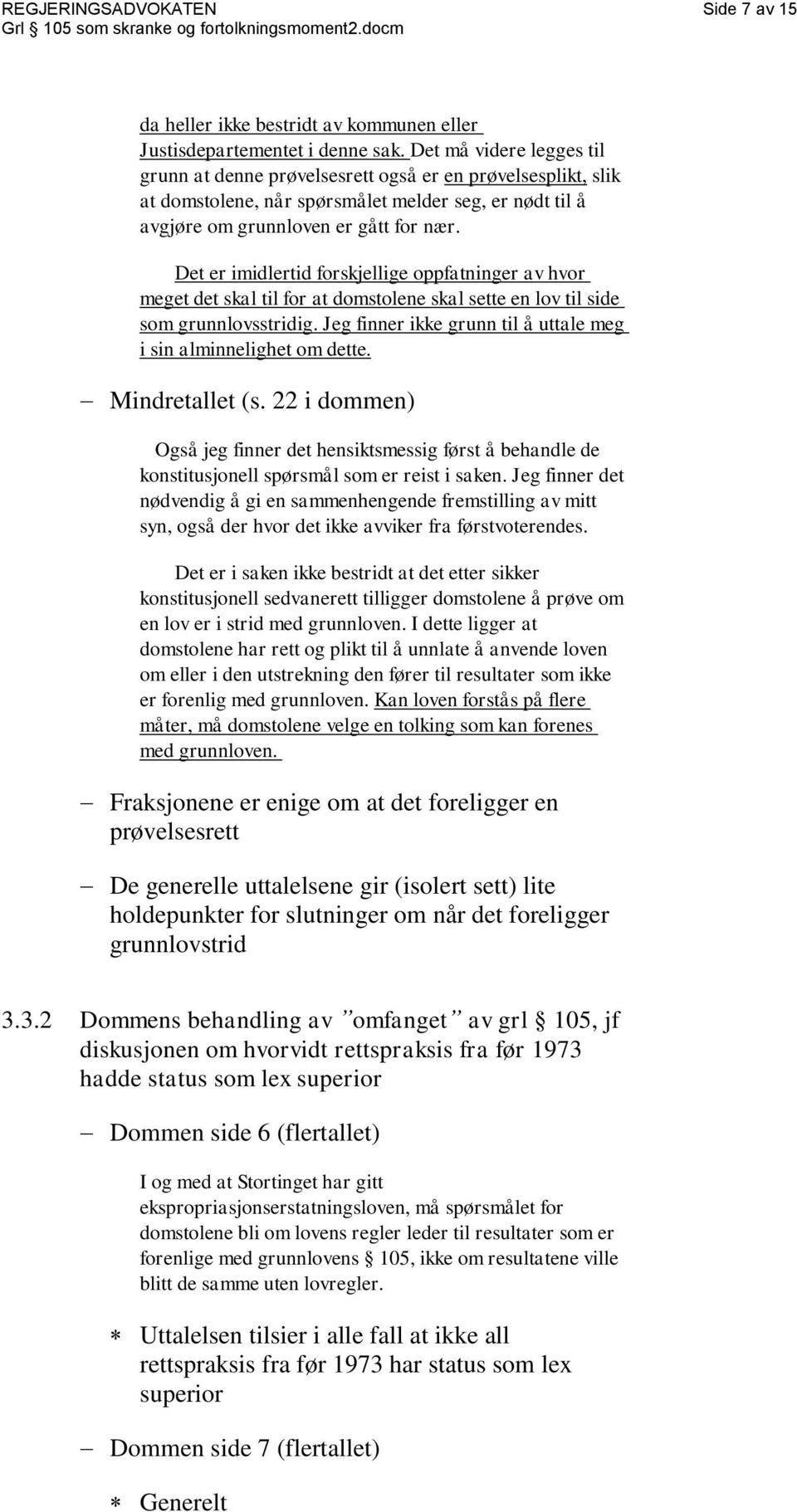 Det er imidlertid forskjellige oppfatninger av hvor meget det skal til for at domstolene skal sette en lov til side som grunnlovsstridig.