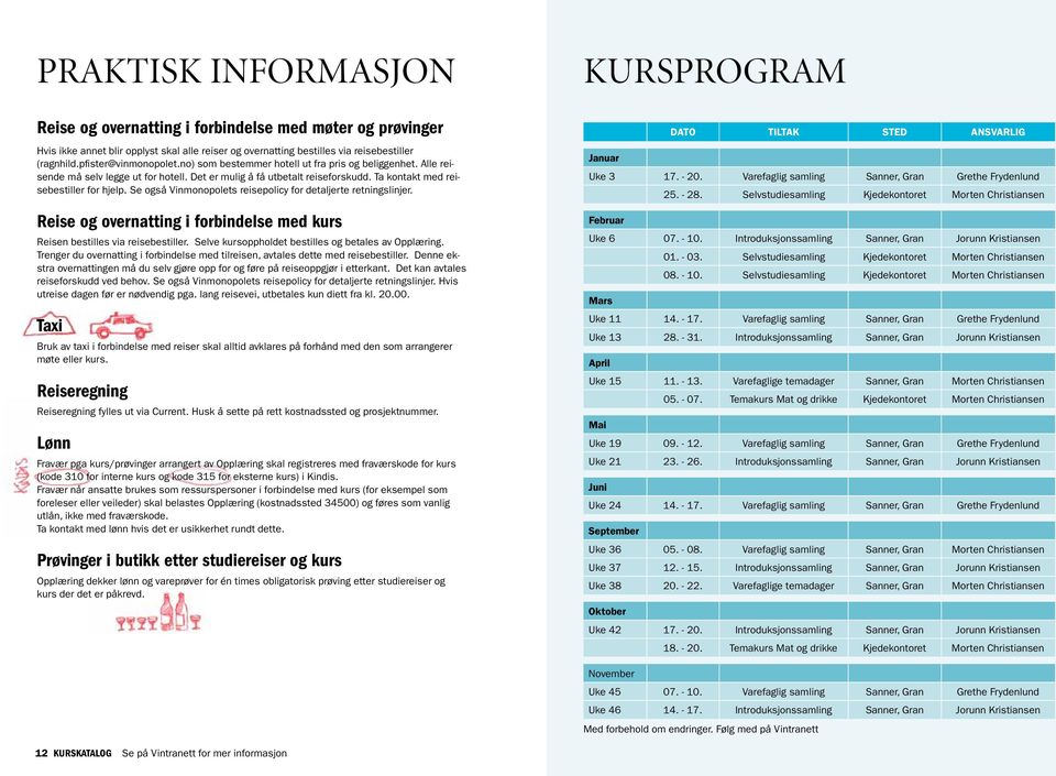 Se også Vinmonopolets reisepolicy for detaljerte retningslinjer. Reise og overnatting i forbindelse med kurs Reisen bestilles via reisebestiller. Selve kursoppholdet bestilles og betales av Opplæring.