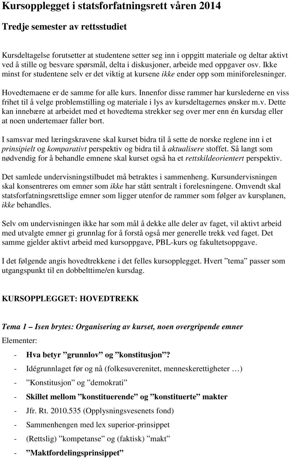 Innenfor disse rammer har kurslederne en viss frihet til å velge problemstilling og materiale i lys av kursdeltagernes ønsker m.v. Dette kan innebære at arbeidet med et hovedtema strekker seg over mer enn én kursdag eller at noen undertemaer faller bort.