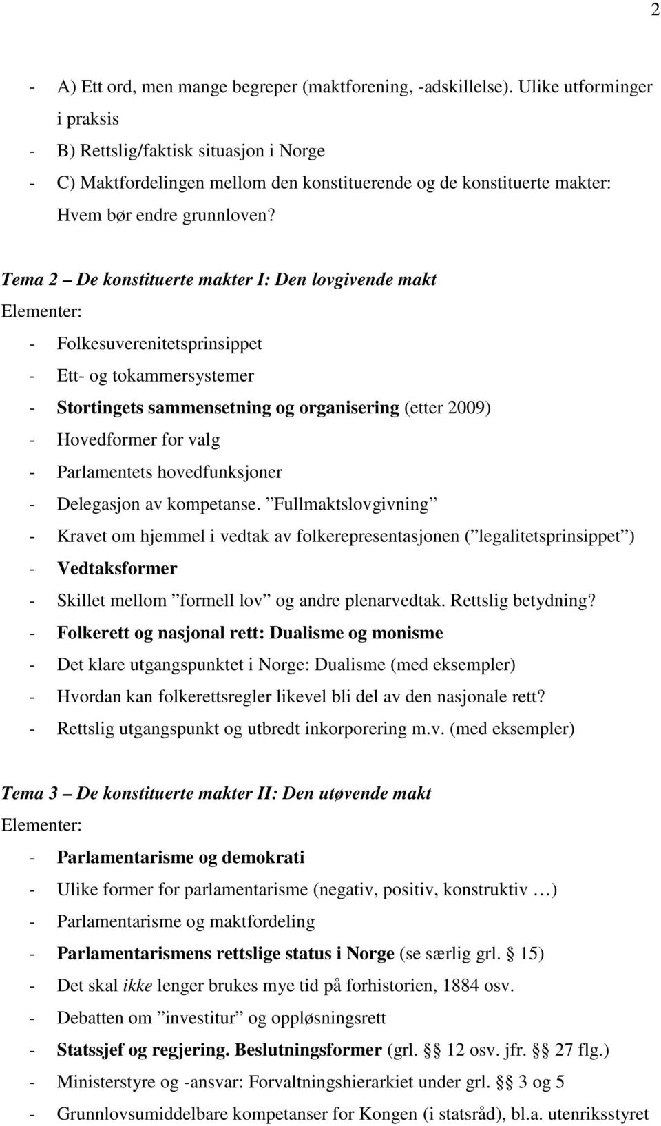 Tema 2 De konstituerte makter I: Den lovgivende makt - Folkesuverenitetsprinsippet - Ett- og tokammersystemer - Stortingets sammensetning og organisering (etter 2009) - Hovedformer for valg -