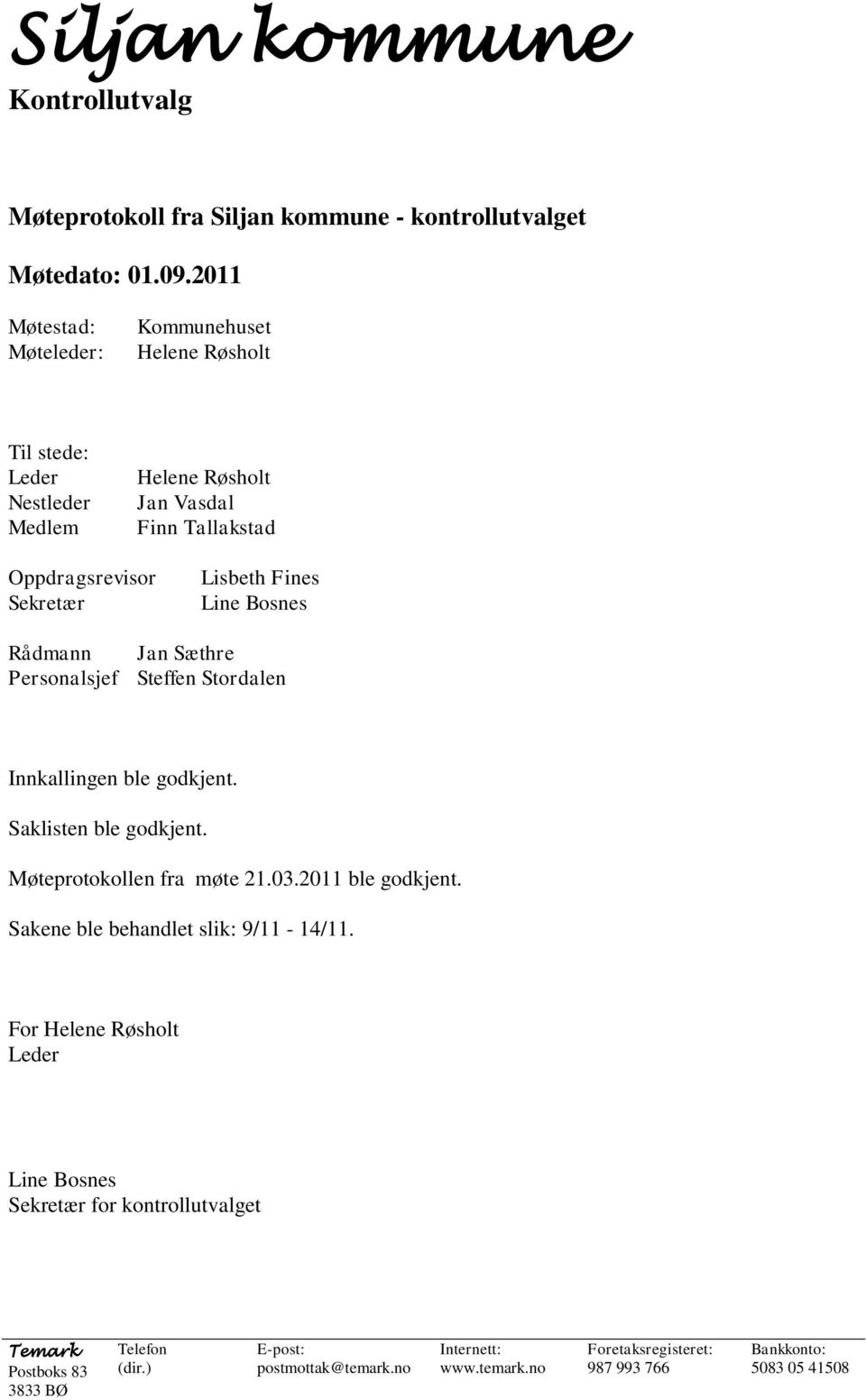 Line Bosnes Rådmann Jan Sæthre Personalsjef Steffen Stordalen Innkallingen ble godkjent. Saklisten ble godkjent. Møteprotokollen fra møte 21.03.2011 ble godkjent.