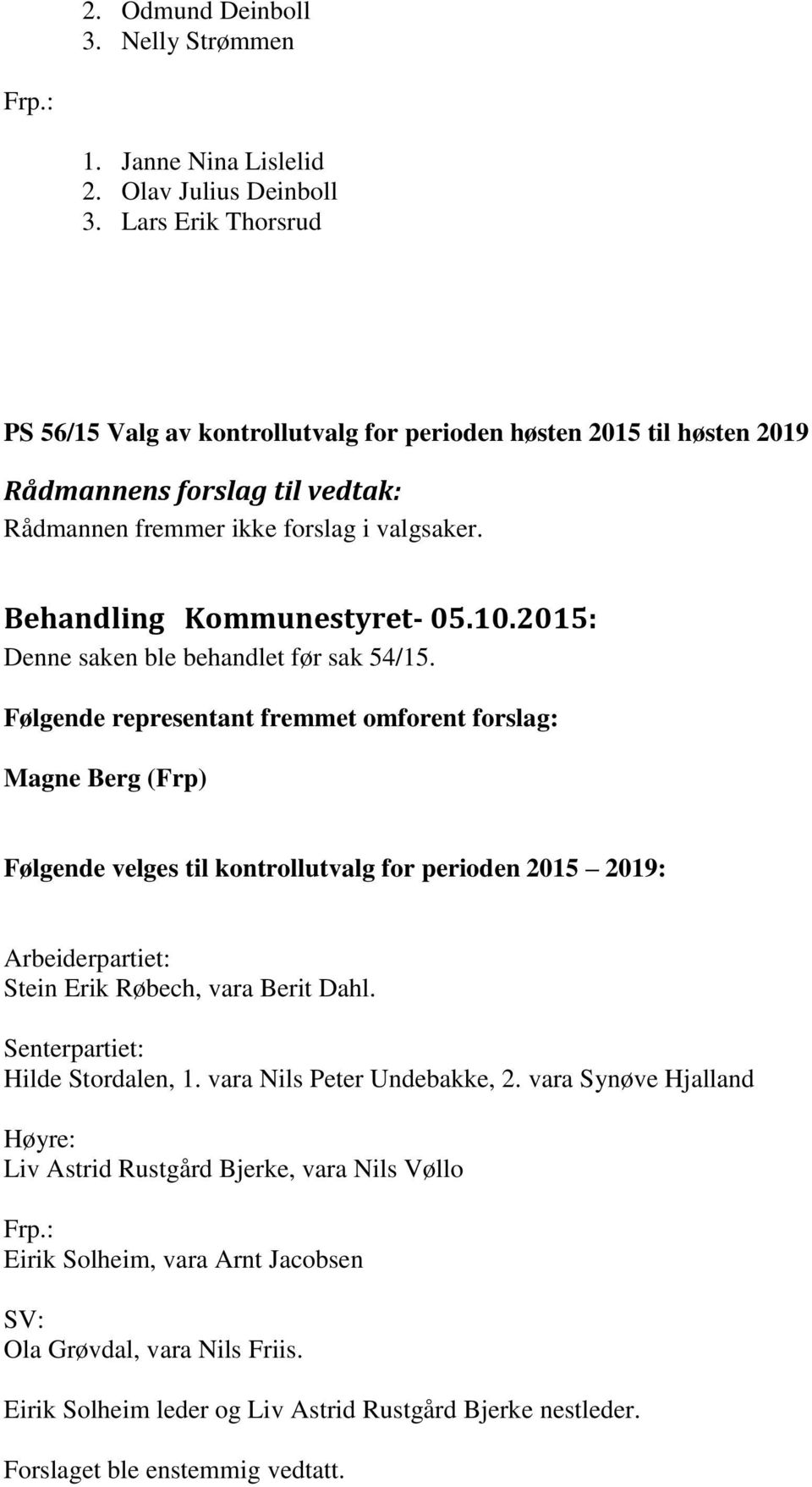 Følgende representant fremmet omforent forslag: Magne Berg (Frp) Følgende velges til kontrollutvalg for perioden 2015 2019: Stein Erik Røbech, vara Berit Dahl.