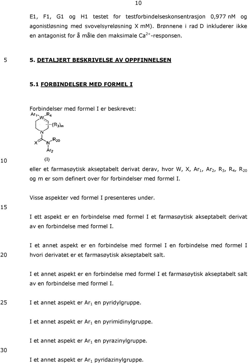 1 FORBINDELSER MED FORMEL I Forbindelser med formel I er beskrevet: eller et farmasøytisk akseptabelt derivat derav, hvor W, X, Ar 1, Ar 2, R 3, R 4, R og m er som definert over for forbindelser med