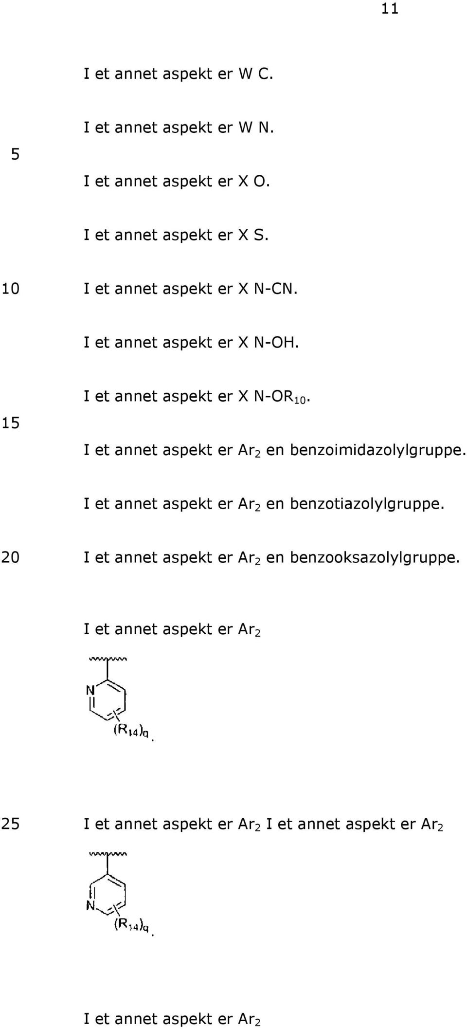 I et annet aspekt er Ar 2 en benzoimidazolylgruppe. I et annet aspekt er Ar 2 en benzotiazolylgruppe.