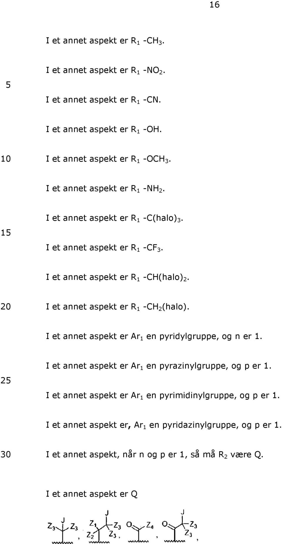 I et annet aspekt er R 1 -CH 2 (halo). I et annet aspekt er Ar 1 en pyridylgruppe, og n er 1. 2 I et annet aspekt er Ar 1 en pyrazinylgruppe, og p er 1.