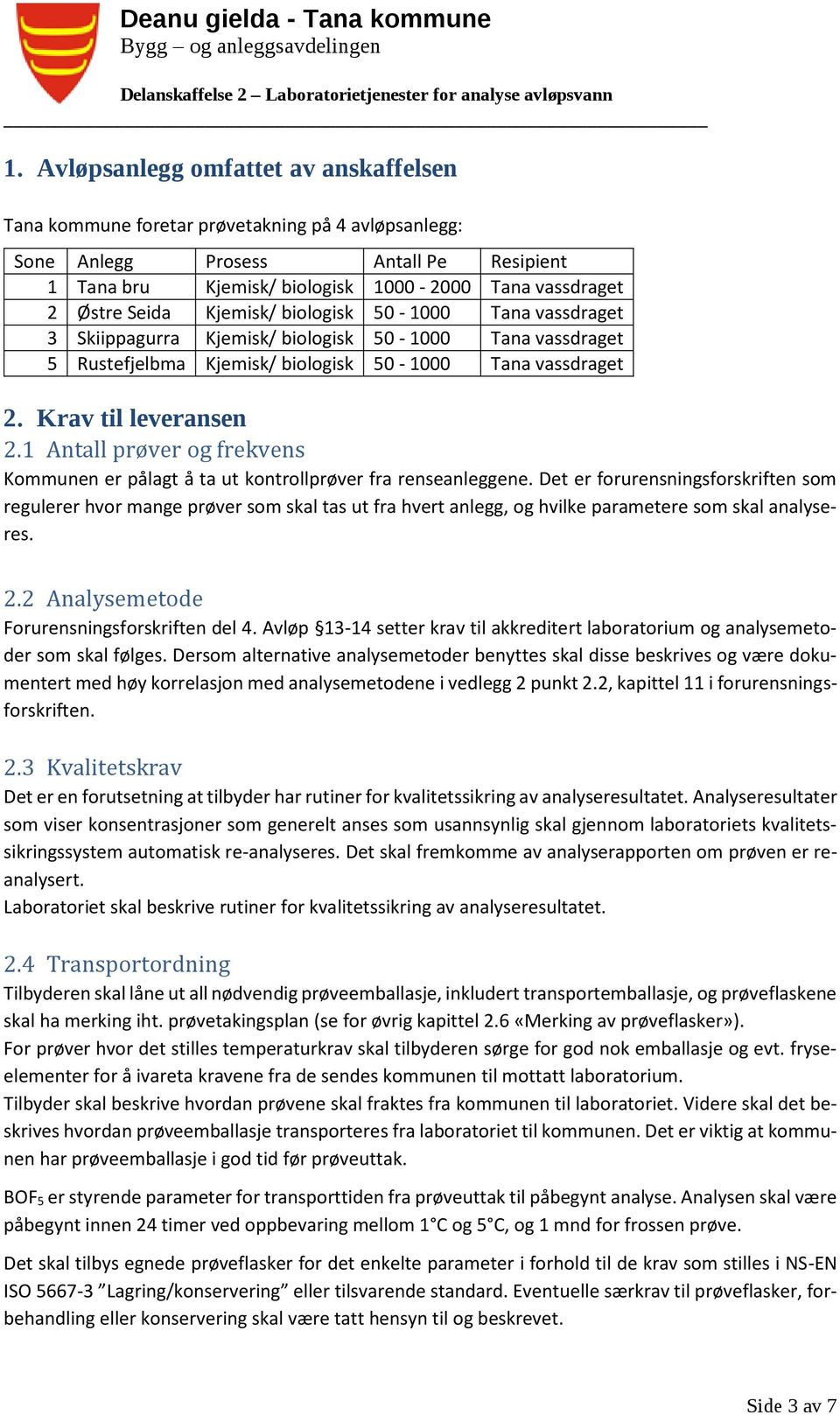 1 Antall prøver og frekvens Kommunen er pålagt å ta ut kontrollprøver fra renseanleggene.