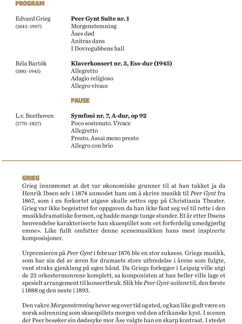 Assai meno presto Allegro con brio GRIEG Grieg innrømmet at det var økonomiske grunner til at han takket ja da Henrik Ibsen selv i 1874 anmodet ham om å skrive musikk til Peer Gynt fra 1867, som i en