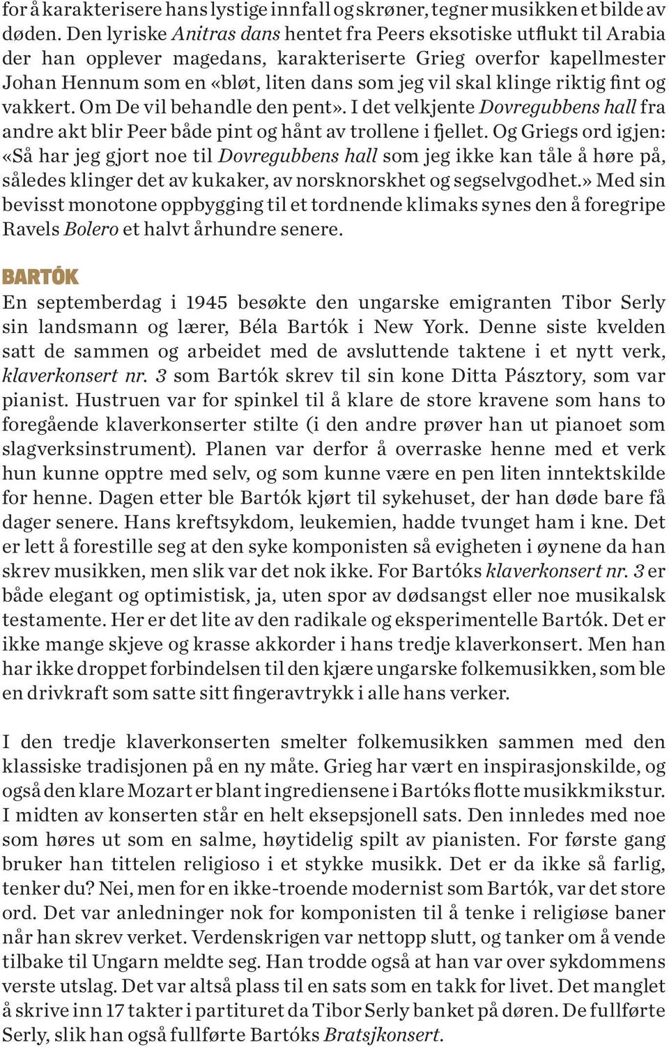 klinge riktig fint og vakkert. Om De vil behandle den pent». I det velkjente Dovregubbens hall fra andre akt blir Peer både pint og hånt av trollene i fjellet.