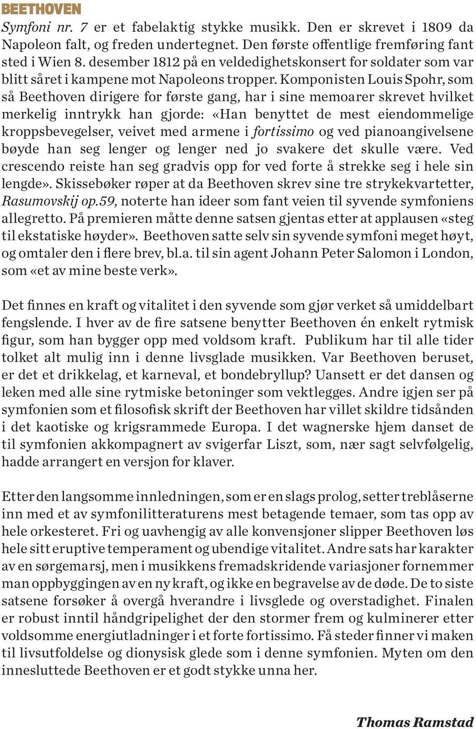 Komponisten Louis Spohr, som så Beethoven dirigere for første gang, har i sine memoarer skrevet hvilket merkelig inntrykk han gjorde: «Han benyttet de mest eiendommelige kroppsbevegelser, veivet med