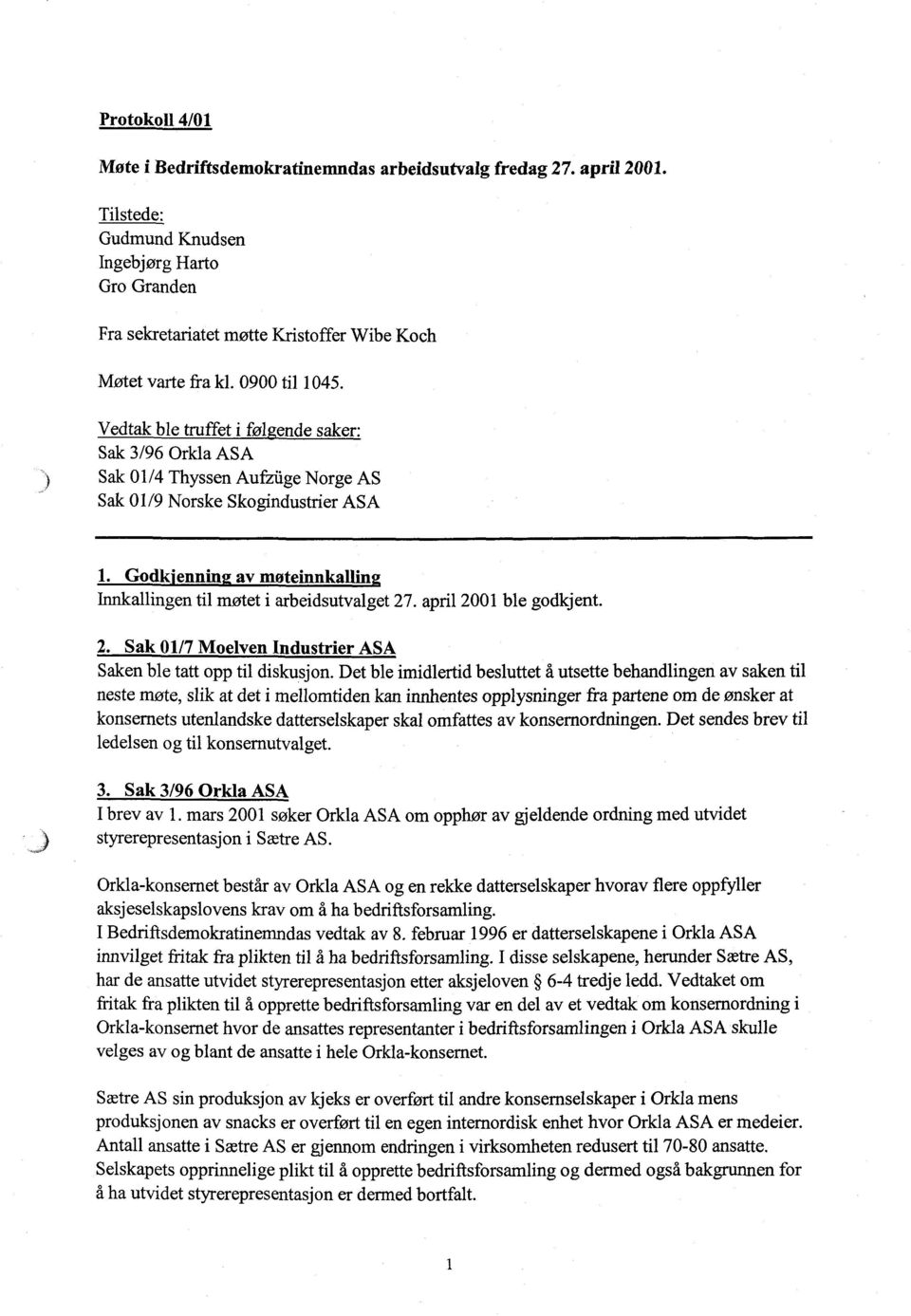 Vedtak ble truffet i føl ende saker: Sak 3/96 Orkla ASA Sak 01/4 Thyssen Aufziige Norge AS Sak 01/9 Norske Skogindustrier ASA 1.
