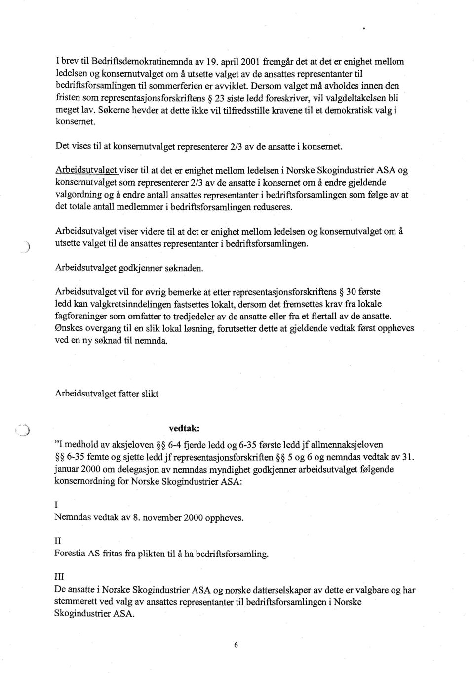 Dersom valget må avholdes innen den fristen som representasjonsforskriftens 23 siste ledd foreskriver, vil valgdeltakelsen bli meget lav.