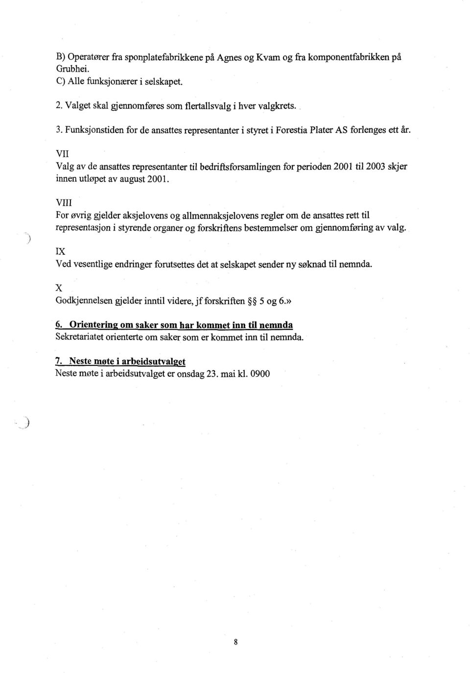 VII Valg av de ansattes representanter til bedriftsforsamlingen for perioden 2001 til 2003 skjer innen utløpet av august 2001.