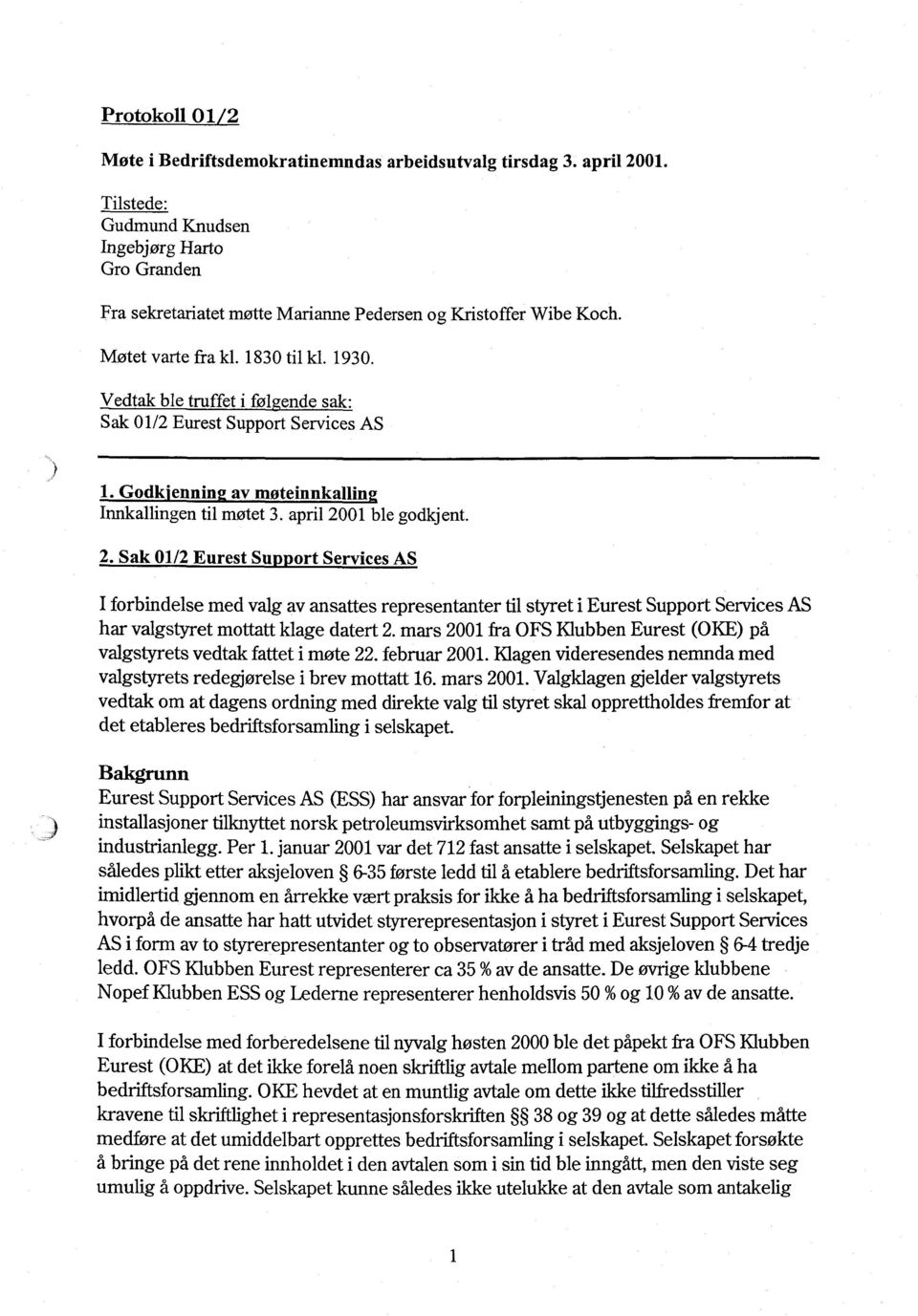 Vedtak ble truffet i føl ende sak: Sak 01/2 Eurest Support Services AS 1. Godleennin av møteinnkallin Innkallingen til møtet 3. april 20